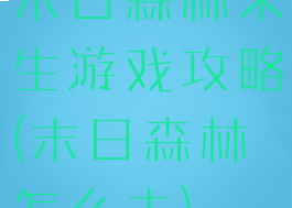 末日森林求生游戏攻略(末日森林怎么去)