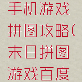 末日求生手机游戏拼图攻略(末日拼图游戏百度贴吧)