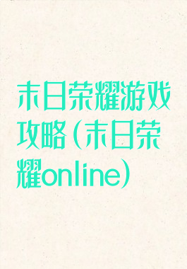 末日荣耀游戏攻略(末日荣耀online)