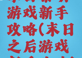 末日黎明游戏新手攻略(末日之后游戏新手攻略)