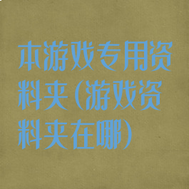 本游戏专用资料夹(游戏资料夹在哪)