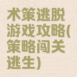 术策逃脱游戏攻略(策略闯关逃生)