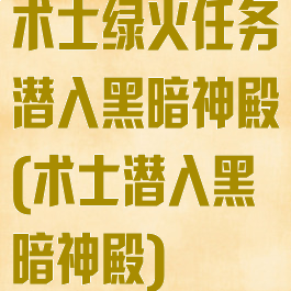 术士绿火任务潜入黑暗神殿(术士潜入黑暗神殿)