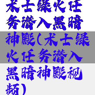 术士绿火任务潜入黑暗神殿(术士绿火任务潜入黑暗神殿视频)