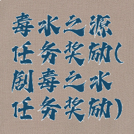 毒水之源任务奖励(剧毒之水任务奖励)