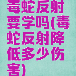 毒蛇反射要学吗(毒蛇反射降低多少伤害)