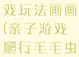 毛虫亲子游戏玩法画画(亲子游戏爬行毛毛虫教案)