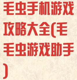 毛虫手机游戏攻略大全(毛毛虫游戏助手)