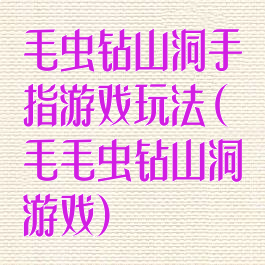 毛虫钻山洞手指游戏玩法(毛毛虫钻山洞游戏)