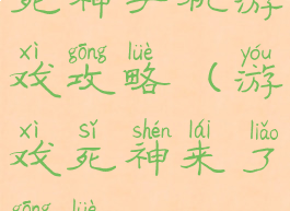 死神手机游戏攻略(游戏死神来了攻略)