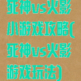 死神vs火影小游戏攻略(死神vs火影游戏玩法)