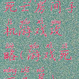 死亡房间手机游戏攻略(游戏死亡之屋)