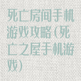 死亡房间手机游戏攻略(死亡之屋手机游戏)