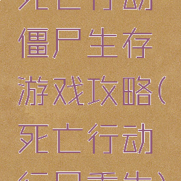 死亡行动僵尸生存游戏攻略(死亡行动行尸重生)