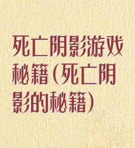 死亡阴影游戏秘籍(死亡阴影的秘籍)