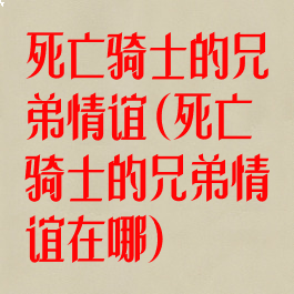 死亡骑士的兄弟情谊(死亡骑士的兄弟情谊在哪)