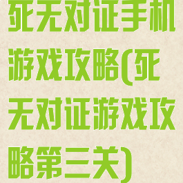 死无对证手机游戏攻略(死无对证游戏攻略第三关)