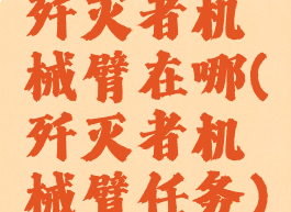 歼灭者机械臂在哪(歼灭者机械臂任务)