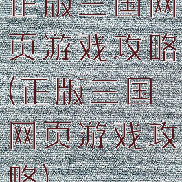 正版三国网页游戏攻略(正版三国网页游戏攻略)