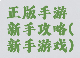 正版手游新手攻略(新手游戏)