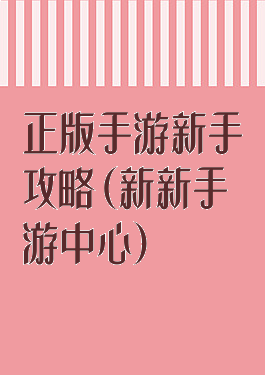 正版手游新手攻略(新新手游中心)
