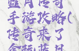 正版贪玩蓝月传奇手游攻略(传奇来了贪玩蓝月手游)