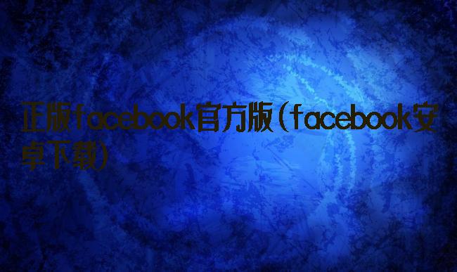 正版facebook官方版(facebook安卓下载)