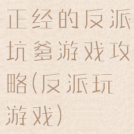 正经的反派坑爹游戏攻略(反派玩游戏)