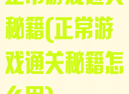 正常游戏通关秘籍(正常游戏通关秘籍怎么用)