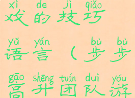 步步高升游戏的技巧语言(步步高升团队游戏技巧)