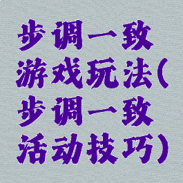 步调一致游戏玩法(步调一致活动技巧)