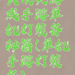 武侠类游戏手游单机打装备秘籍(单机手游打装备)