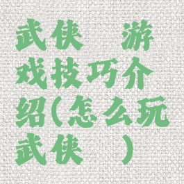 武侠乂游戏技巧介绍(怎么玩武侠乂)