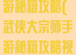 武侠大宗师手游秘籍攻略(武侠大宗师手游秘籍攻略视频)