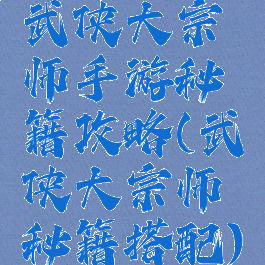 武侠大宗师手游秘籍攻略(武侠大宗师秘籍搭配)