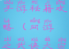 武侠大宗师手游秘籍攻略(网游之武侠大宗师)