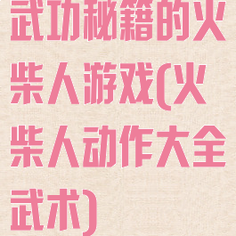 武功秘籍的火柴人游戏(火柴人动作大全武术)