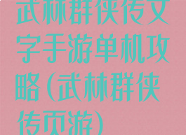 武林群侠传文字手游单机攻略(武林群侠传页游)