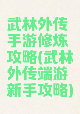 武林外传手游修炼攻略(武林外传端游新手攻略)