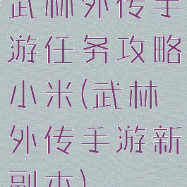 武林外传手游任务攻略小米(武林外传手游新副本)