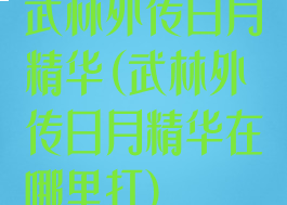 武林外传日月精华(武林外传日月精华在哪里打)