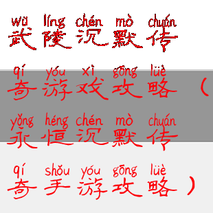 武陵沉默传奇游戏攻略(永恒沉默传奇手游攻略)