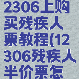 残疾人在12306上购买残疾人票教程(12306残疾人半价票怎么方法)