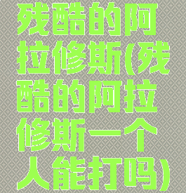 残酷的阿拉修斯(残酷的阿拉修斯一个人能打吗)