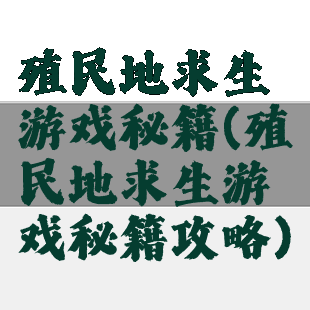 殖民地求生游戏秘籍(殖民地求生游戏秘籍攻略)