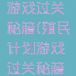 殖民计划游戏过关秘籍(殖民计划游戏过关秘籍怎么用)
