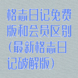 格志日记免费版和会员区别(最新格志日记破解版)