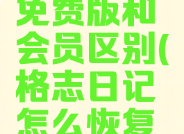 格志日记免费版和会员区别(格志日记怎么恢复以前)