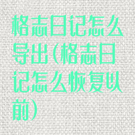 格志日记怎么导出(格志日记怎么恢复以前)