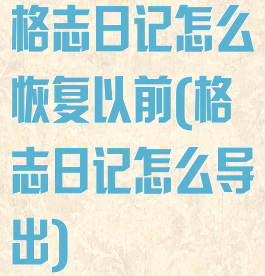 格志日记怎么恢复以前(格志日记怎么导出)
